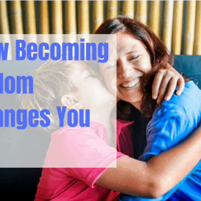 How Being A Mom Changes You