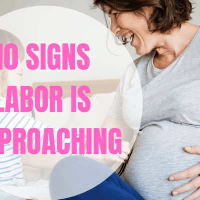 10 Signs of Labor Approaching – Brace Yourself Baby is Coming!